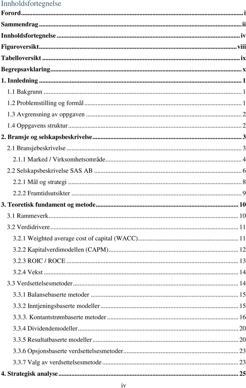 2 Selskapsbeskrivelse SAS AB... 6 2.2.1 Mål og strategi... 8 2.2.2 Framtidsutsikter... 9 3. Teoretisk fundament og metode... 10 3.1 Rammeverk... 10 3.2 Verdidrivere... 11 3.2.1 Weighted average cost of capital (WACC).