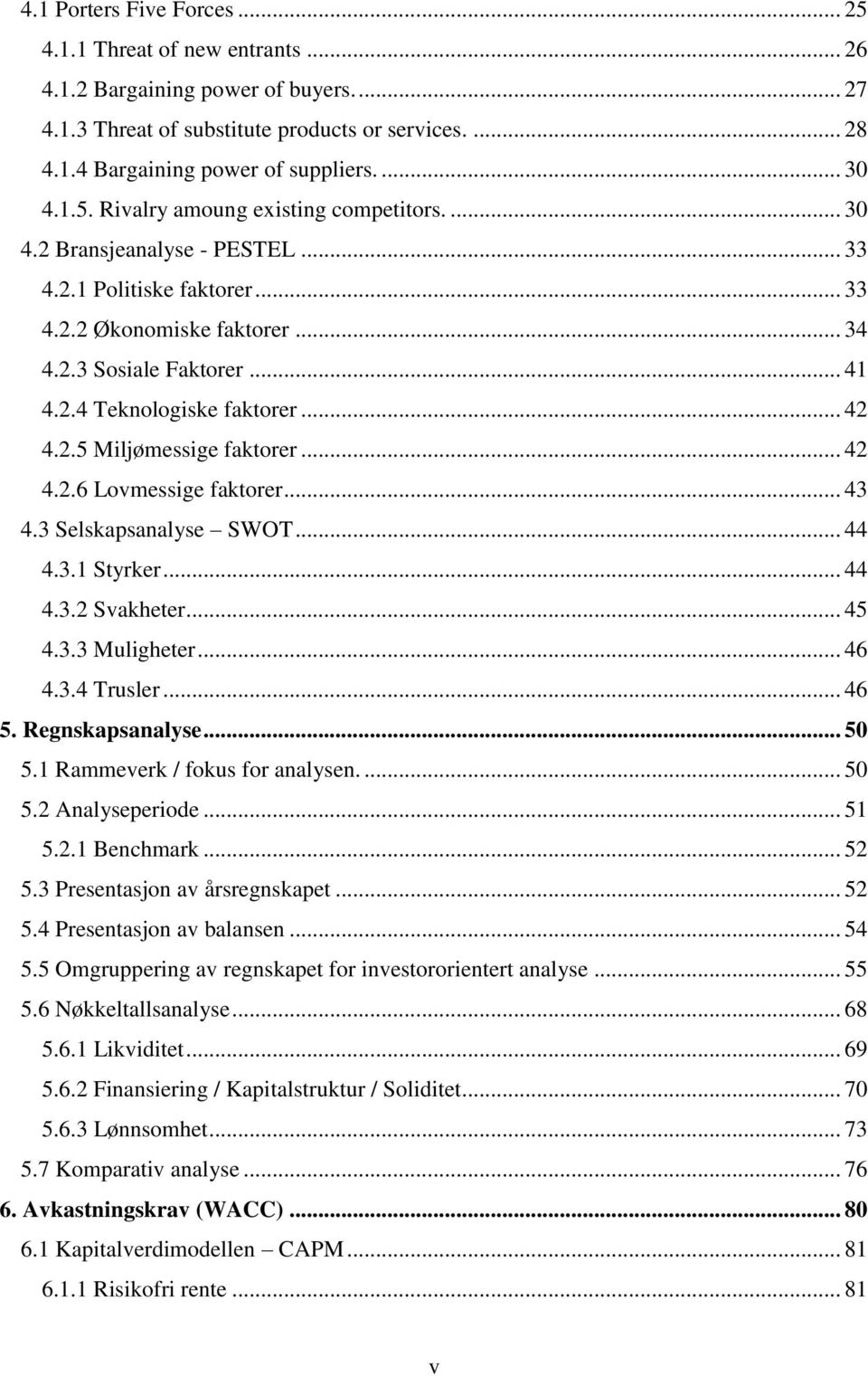 .. 42 4.2.5 Miljømessige faktorer... 42 4.2.6 Lovmessige faktorer... 43 4.3 Selskapsanalyse SWOT... 44 4.3.1 Styrker... 44 4.3.2 Svakheter... 45 4.3.3 Muligheter... 46 4.3.4 Trusler... 46 5.