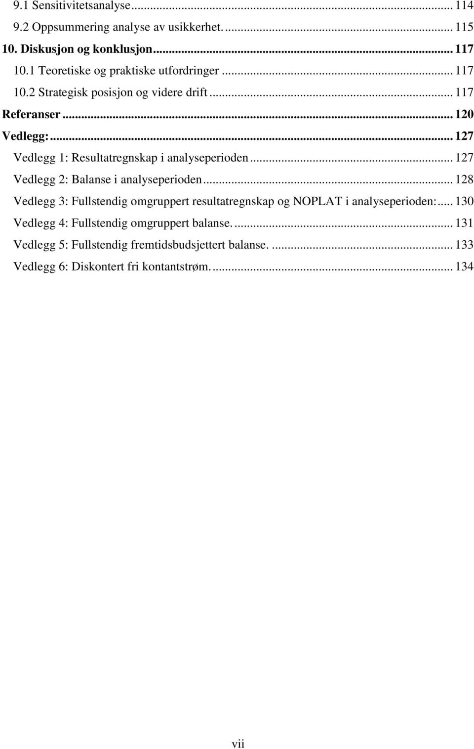 .. 127 Vedlegg 1: Resultatregnskap i analyseperioden... 127 Vedlegg 2: Balanse i analyseperioden.