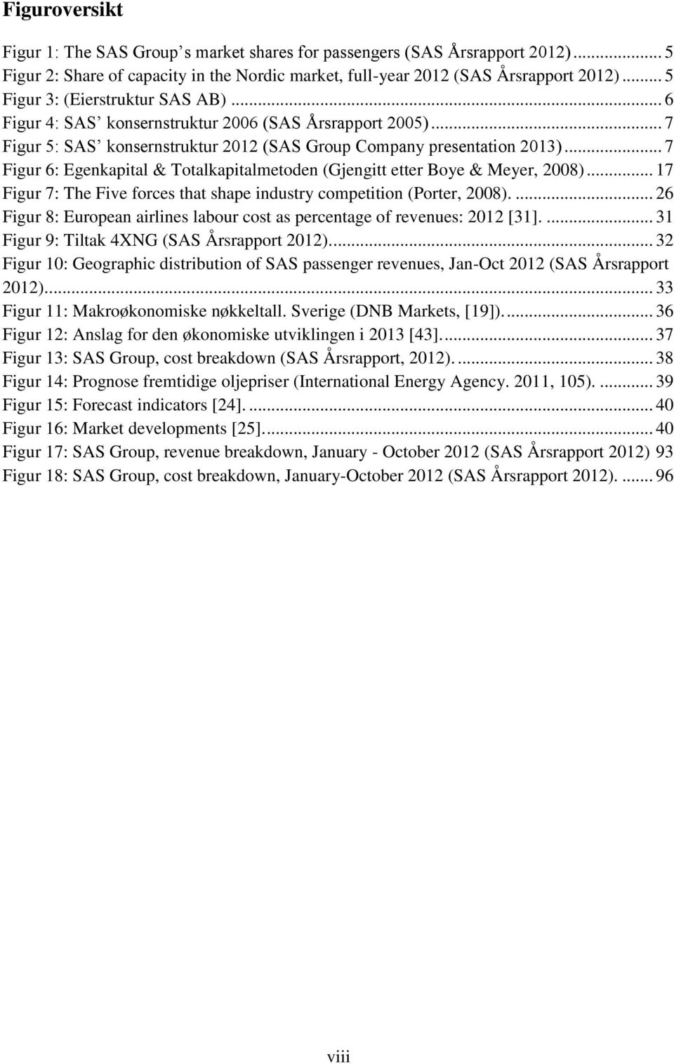 .. 7 Figur 6: Egenkapital & Totalkapitalmetoden (Gjengitt etter Boye & Meyer, 2008)... 17 Figur 7: The Five forces that shape industry competition (Porter, 2008).