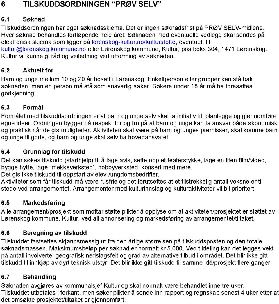 no eller Lørenskog kommune, Kultur, postboks 304, 1471 Lørenskog. Kultur vil kunne gi råd og veiledning ved utforming av søknaden. 6.2 Aktuelt for Barn og unge mellom 10 og 20 år bosatt i Lørenskog.