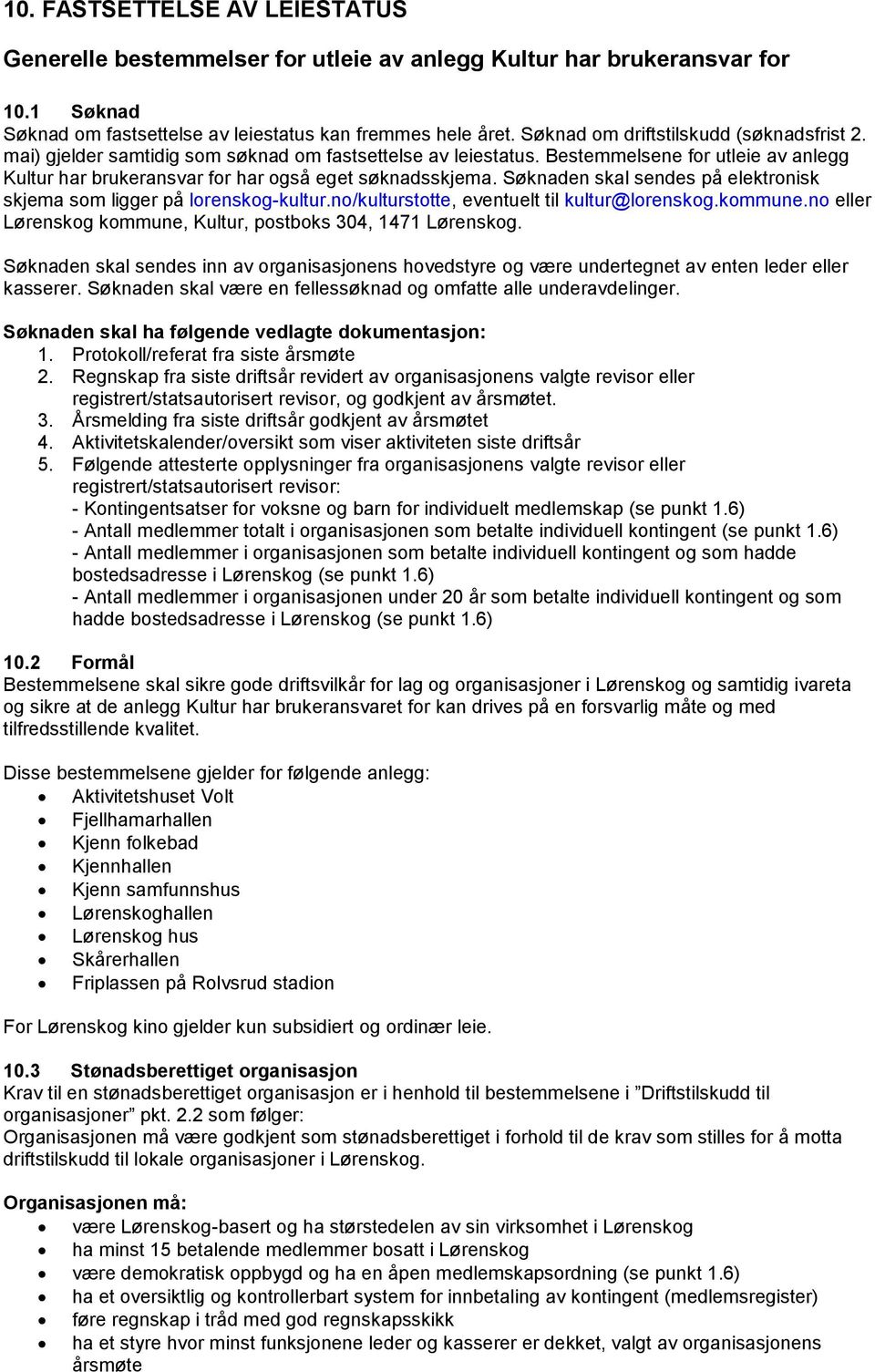 Søknaden skal sendes på elektronisk skjema som ligger på lorenskog-kultur.no/kulturstotte, eventuelt til kultur@lorenskog.kommune.no eller Lørenskog kommune, Kultur, postboks 304, 1471 Lørenskog.