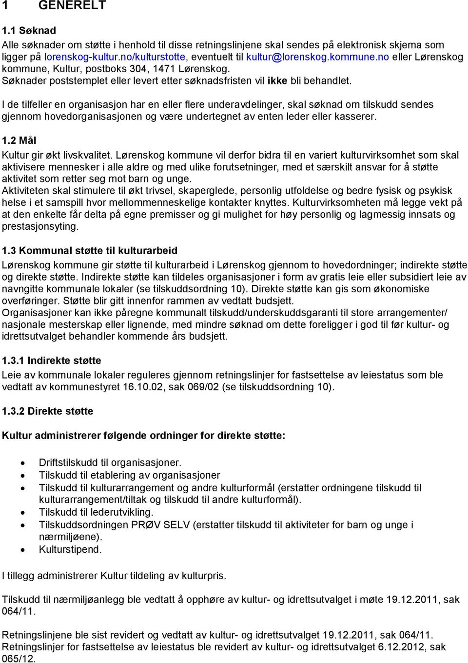 I de tilfeller en organisasjon har en eller flere underavdelinger, skal søknad om tilskudd sendes gjennom hovedorganisasjonen og være undertegnet av enten leder eller kasserer. 1.