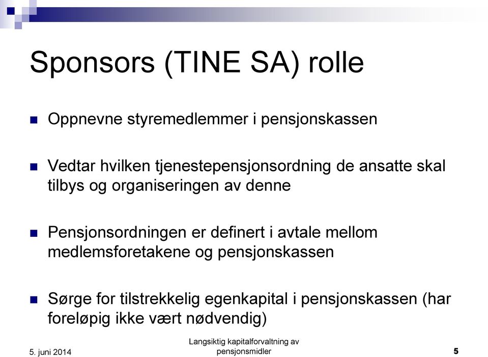 Pensjonsordningen er definert i avtale mellom medlemsforetakene og pensjonskassen