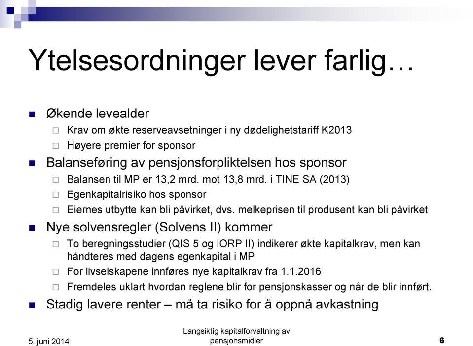 melkeprisen til produsent kan bli påvirket Nye solvensregler (Solvens II) kommer To beregningsstudier (QIS 5 og IORP II) indikerer økte kapitalkrav, men kan håndteres med dagens