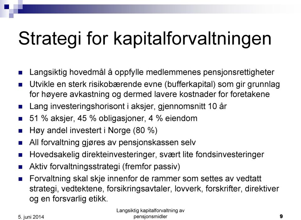 investert i Norge (80 %) All forvaltning gjøres av pensjonskassen selv Hovedsakelig direkteinvesteringer, svært lite fondsinvesteringer Aktiv forvaltningsstrategi (fremfor