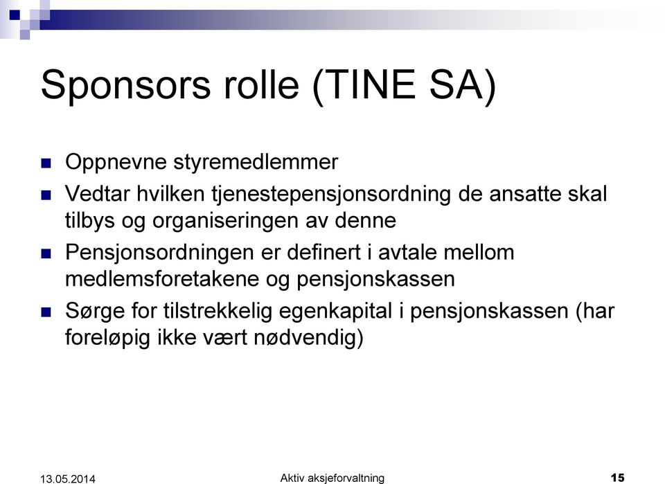 Pensjonsordningen er definert i avtale mellom medlemsforetakene og pensjonskassen