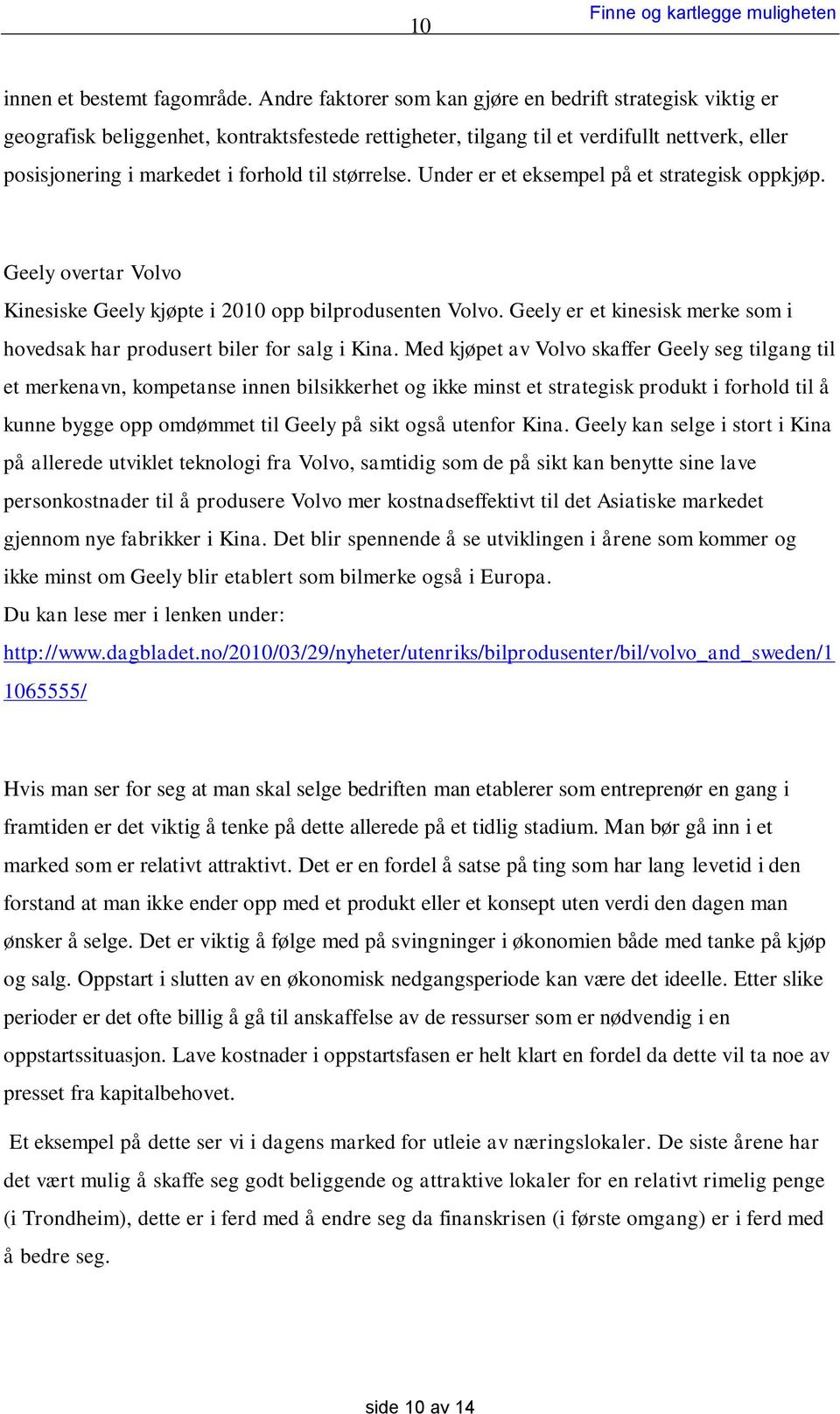 størrelse. Under er et eksempel på et strategisk oppkjøp. Geely overtar Volvo Kinesiske Geely kjøpte i 2010 opp bilprodusenten Volvo.