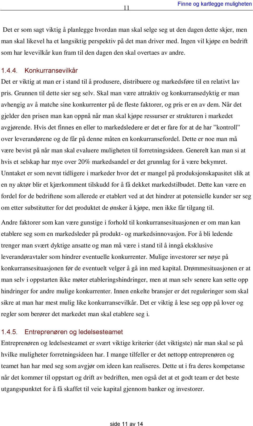 4. Konkurransevilkår Det er viktig at man er i stand til å produsere, distribuere og markedsføre til en relativt lav pris. Grunnen til dette sier seg selv.