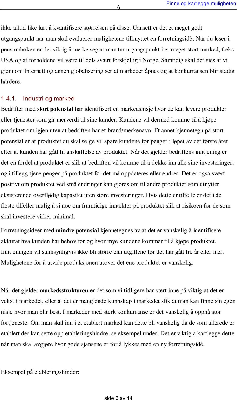 Samtidig skal det sies at vi gjennom Internett og annen globalisering ser at markeder åpnes og at konkurransen blir stadig hardere. 1.