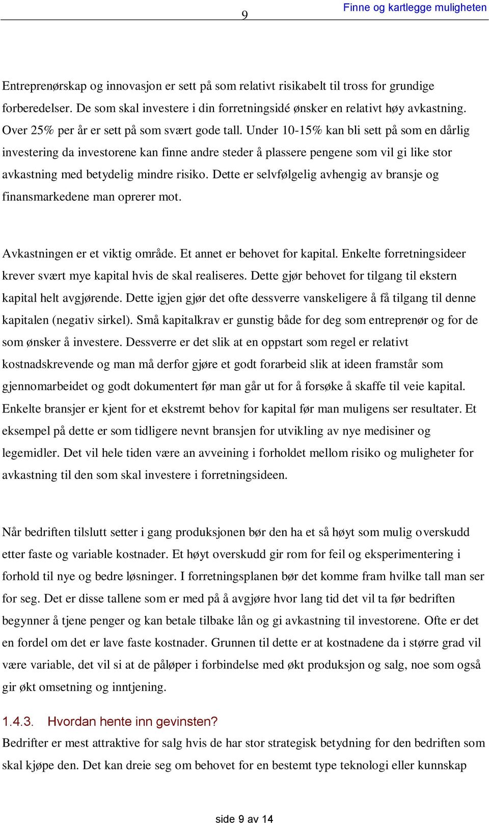 Under 10-15% kan bli sett på som en dårlig investering da investorene kan finne andre steder å plassere pengene som vil gi like stor avkastning med betydelig mindre risiko.