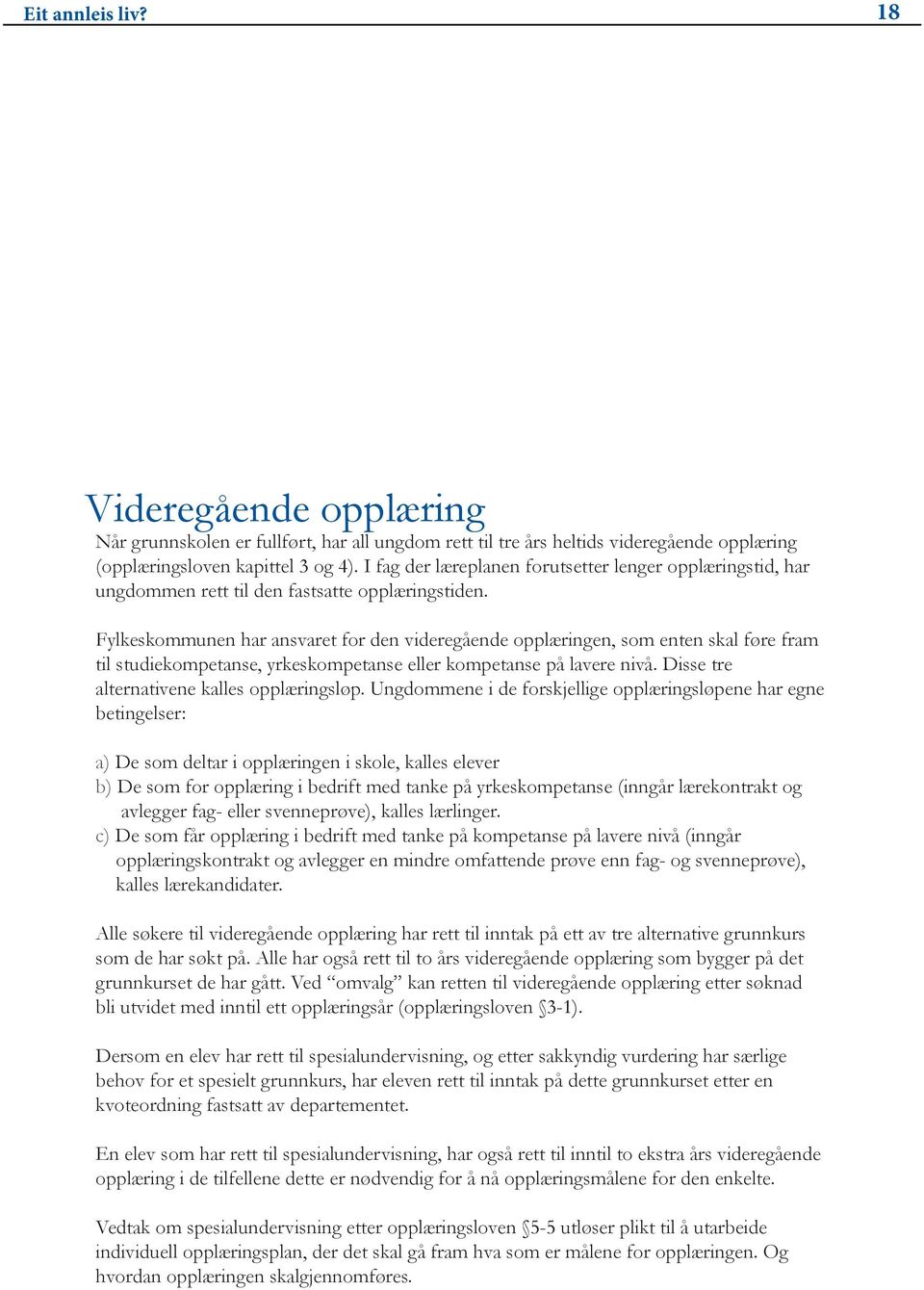 Fylkeskommunen har ansvaret for den videregående opplæringen, som enten skal føre fram til studiekompetanse, yrkeskompetanse eller kompetanse på lavere nivå.