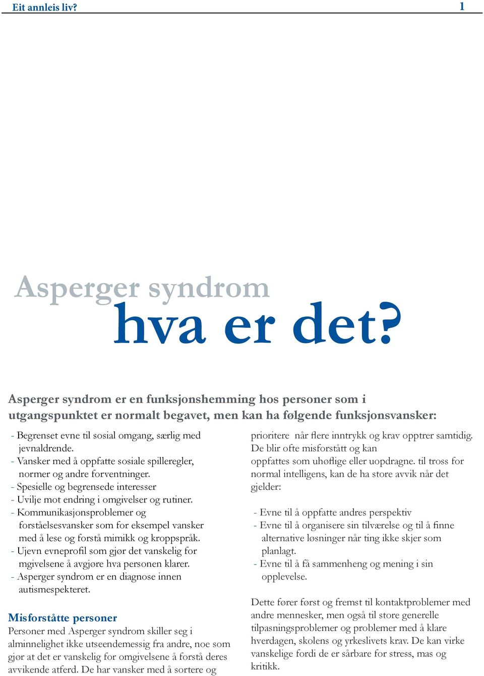 - Vansker med å oppfatte sosiale spilleregler, normer og andre forventninger. - Spesielle og begrensede interesser - Uvilje mot endring i omgivelser og rutiner.