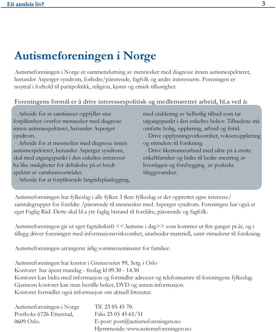 a ved å: - Arbeide for at samfunnet oppfyller sine forpliktelser overfor mennesker med diagnose innen autismespekteret, herunder Asperger syndrom.