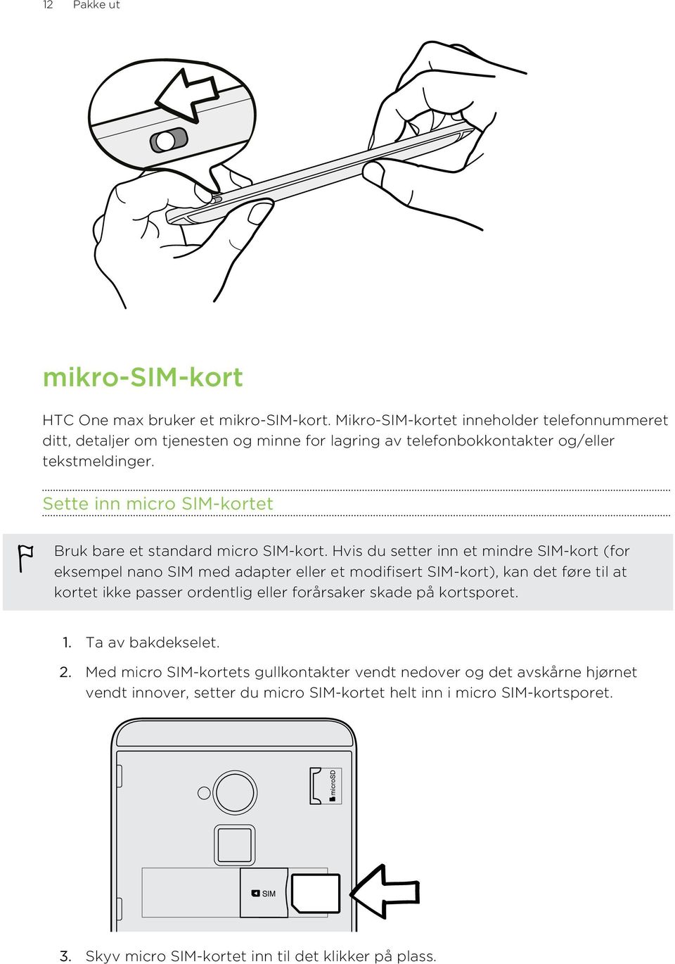 Sette inn micro SIM-kortet Bruk bare et standard micro SIM-kort.