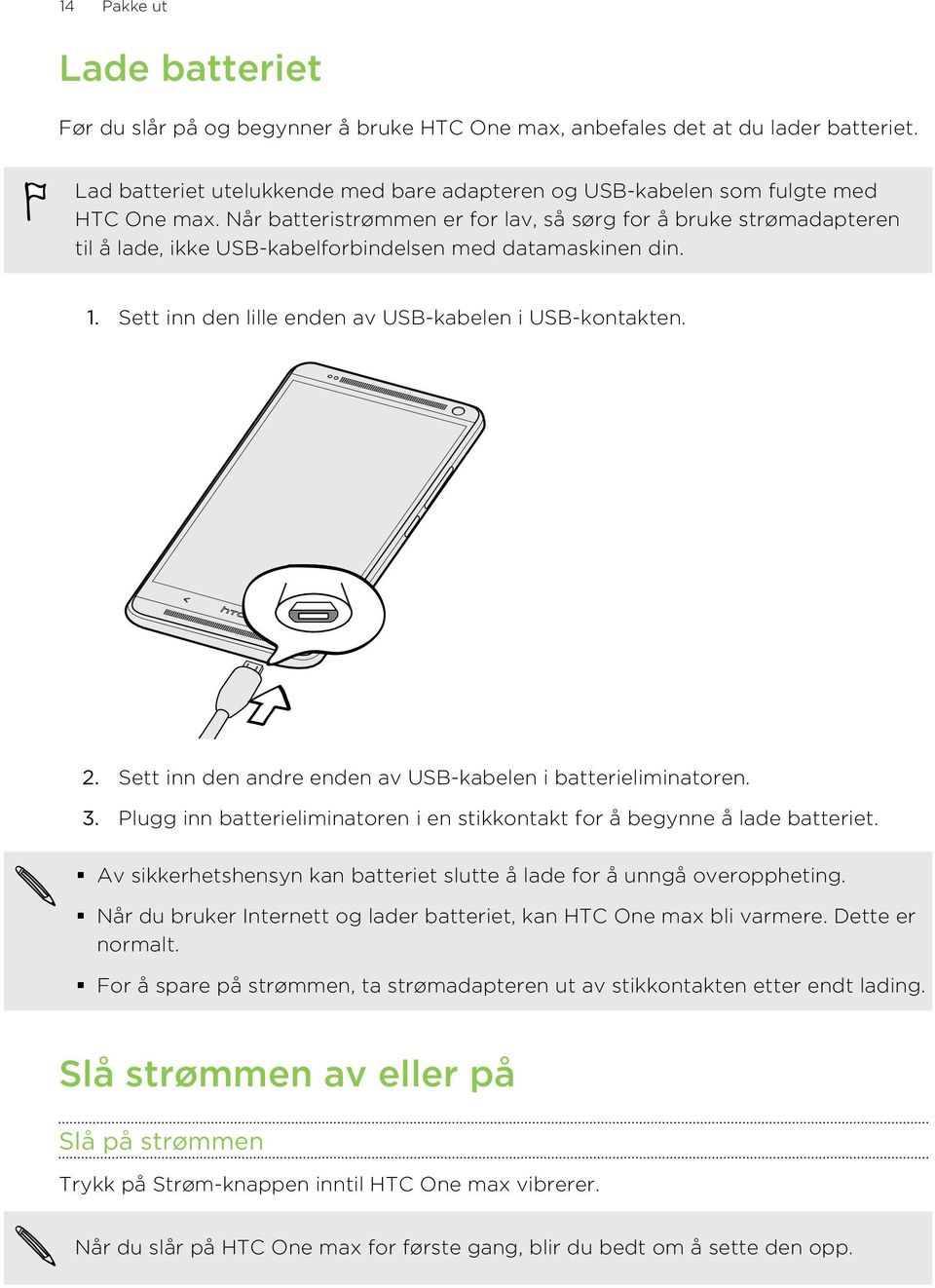 Sett inn den andre enden av USB-kabelen i batterieliminatoren. 3. Plugg inn batterieliminatoren i en stikkontakt for å begynne å lade batteriet.