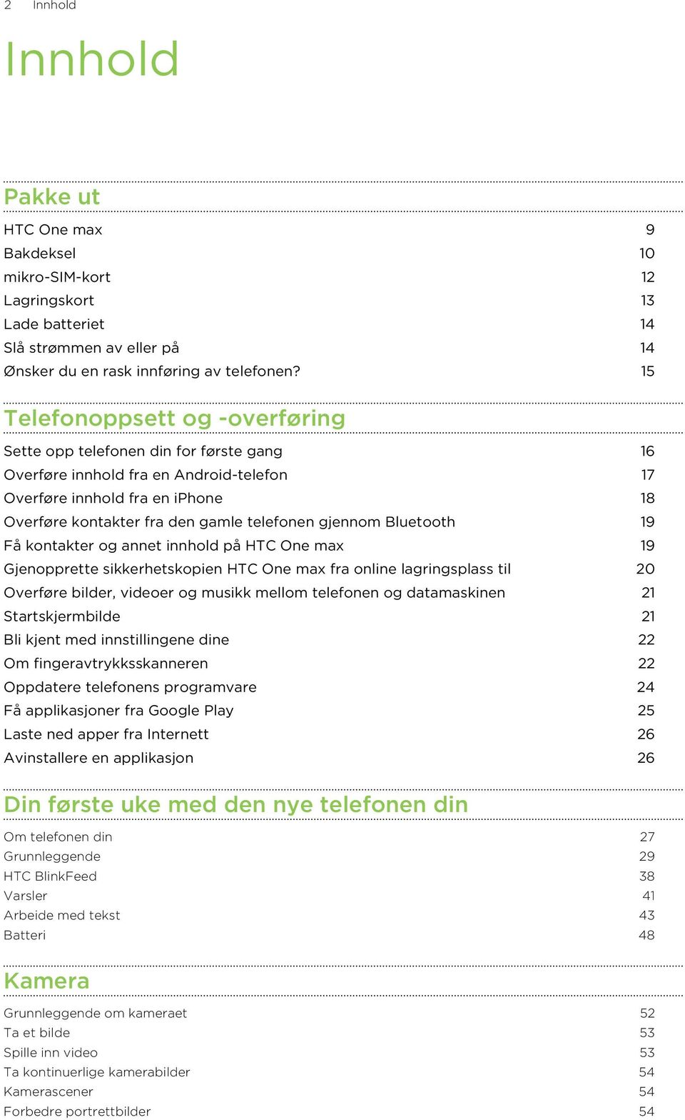 gjennom Bluetooth 19 Få kontakter og annet innhold på HTC One max 19 Gjenopprette sikkerhetskopien HTC One max fra online lagringsplass til 20 Overføre bilder, videoer og musikk mellom telefonen og