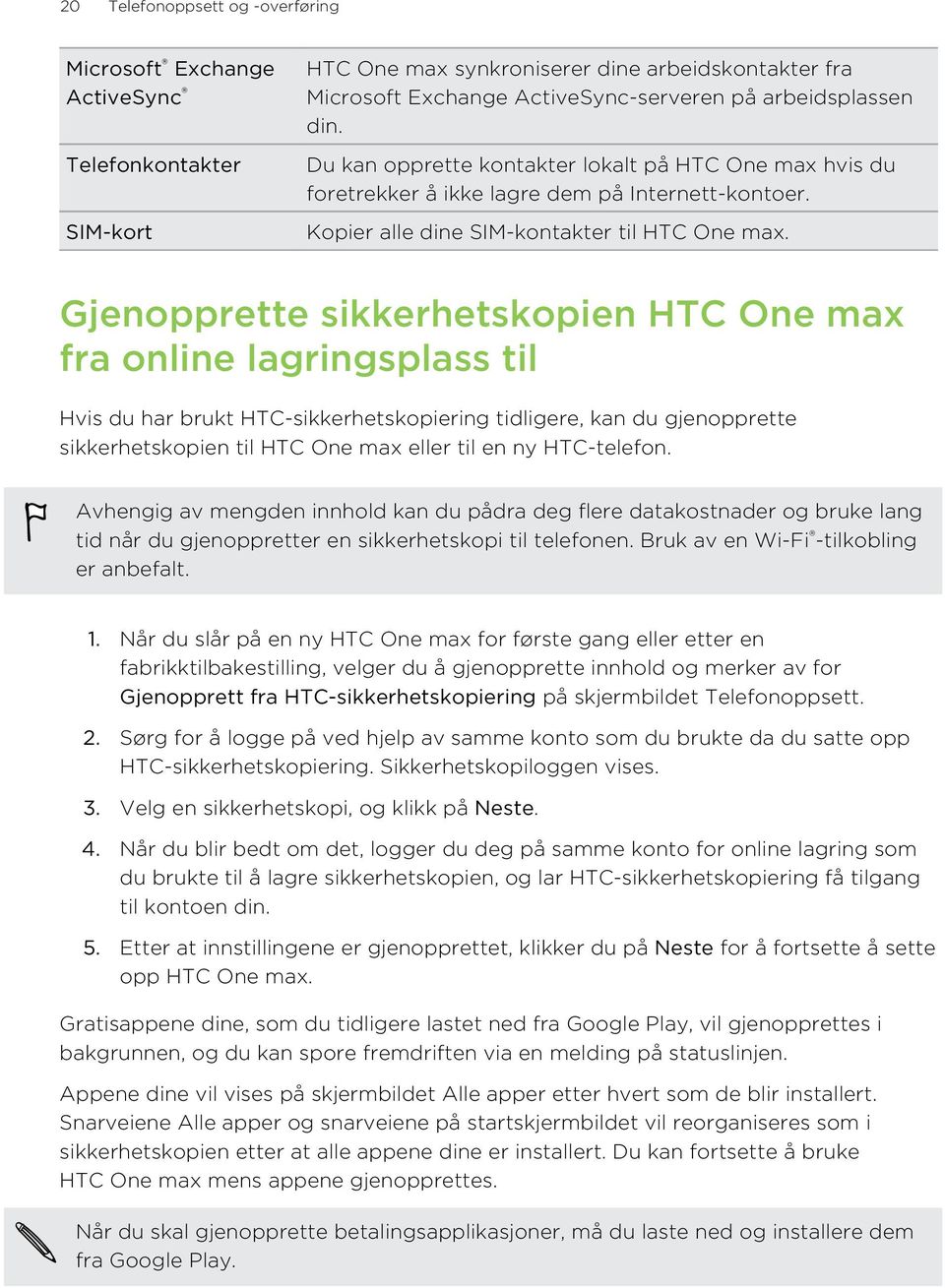 Gjenopprette sikkerhetskopien HTC One max fra online lagringsplass til Hvis du har brukt HTC-sikkerhetskopiering tidligere, kan du gjenopprette sikkerhetskopien til HTC One max eller til en ny