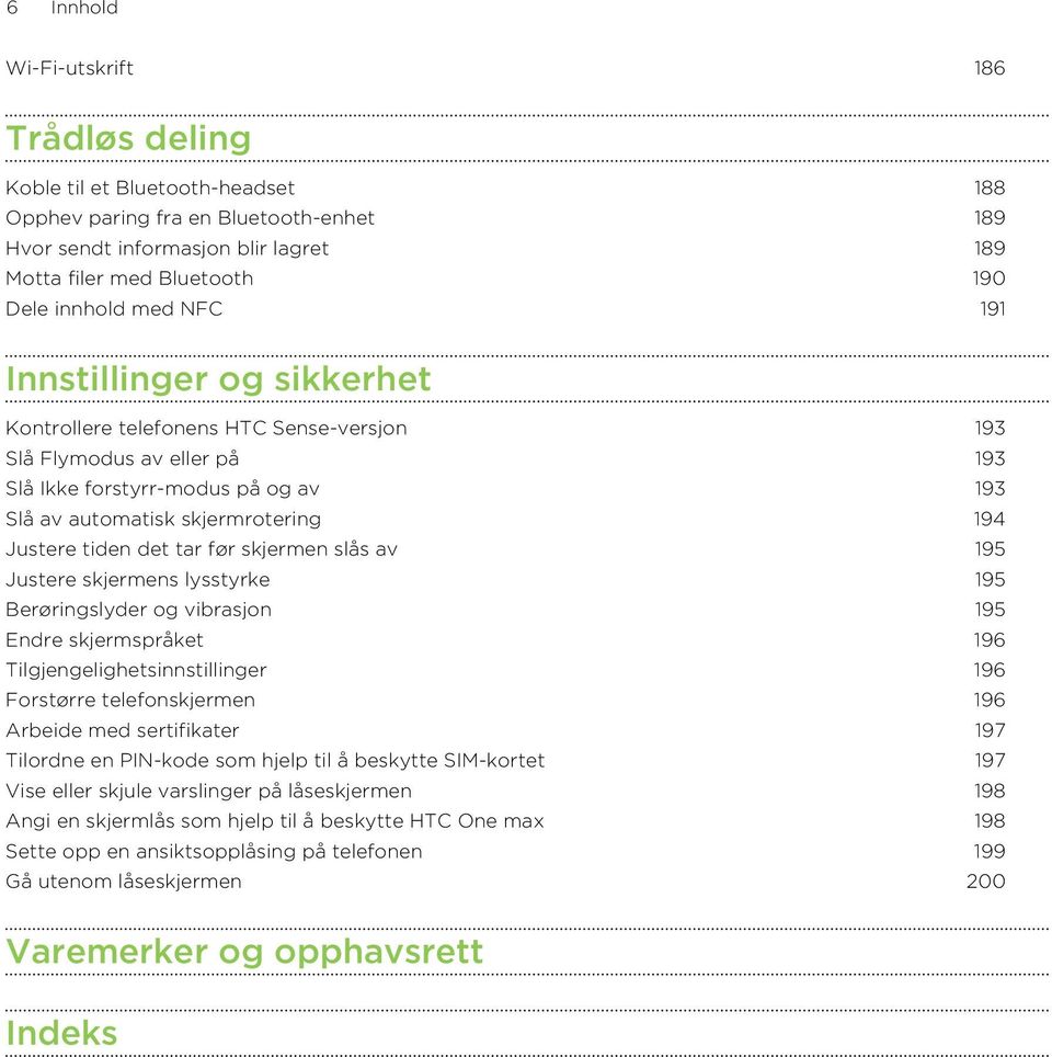 Justere tiden det tar før skjermen slås av 195 Justere skjermens lysstyrke 195 Berøringslyder og vibrasjon 195 Endre skjermspråket 196 Tilgjengelighetsinnstillinger 196 Forstørre telefonskjermen 196