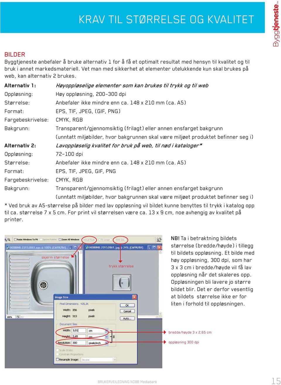 Alternativ 1: Høyoppløselige elementer som kan brukes til trykk og til web Oppløsning: Høy oppløsning, 200 300 dpi Størrelse: Anbefaler ikke mindre enn ca. 148 x 210 mm (ca.