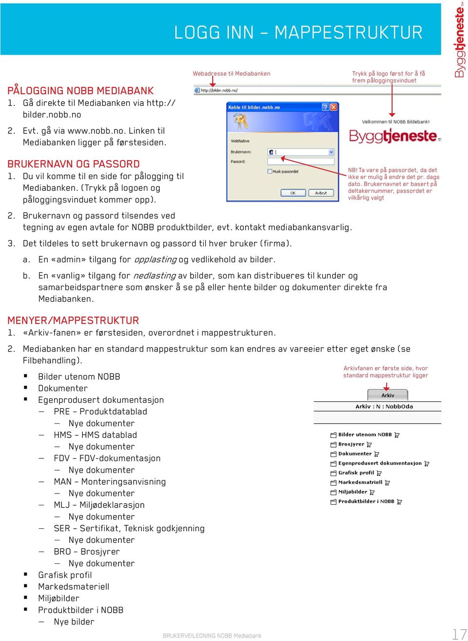 (Trykk på logoen og påloggingsvinduet kommer opp). 2. Brukernavn og passord tilsendes ved tegning av egen avtale for NOBB produktbilder, evt. kontakt mediabankansvarlig. 3.