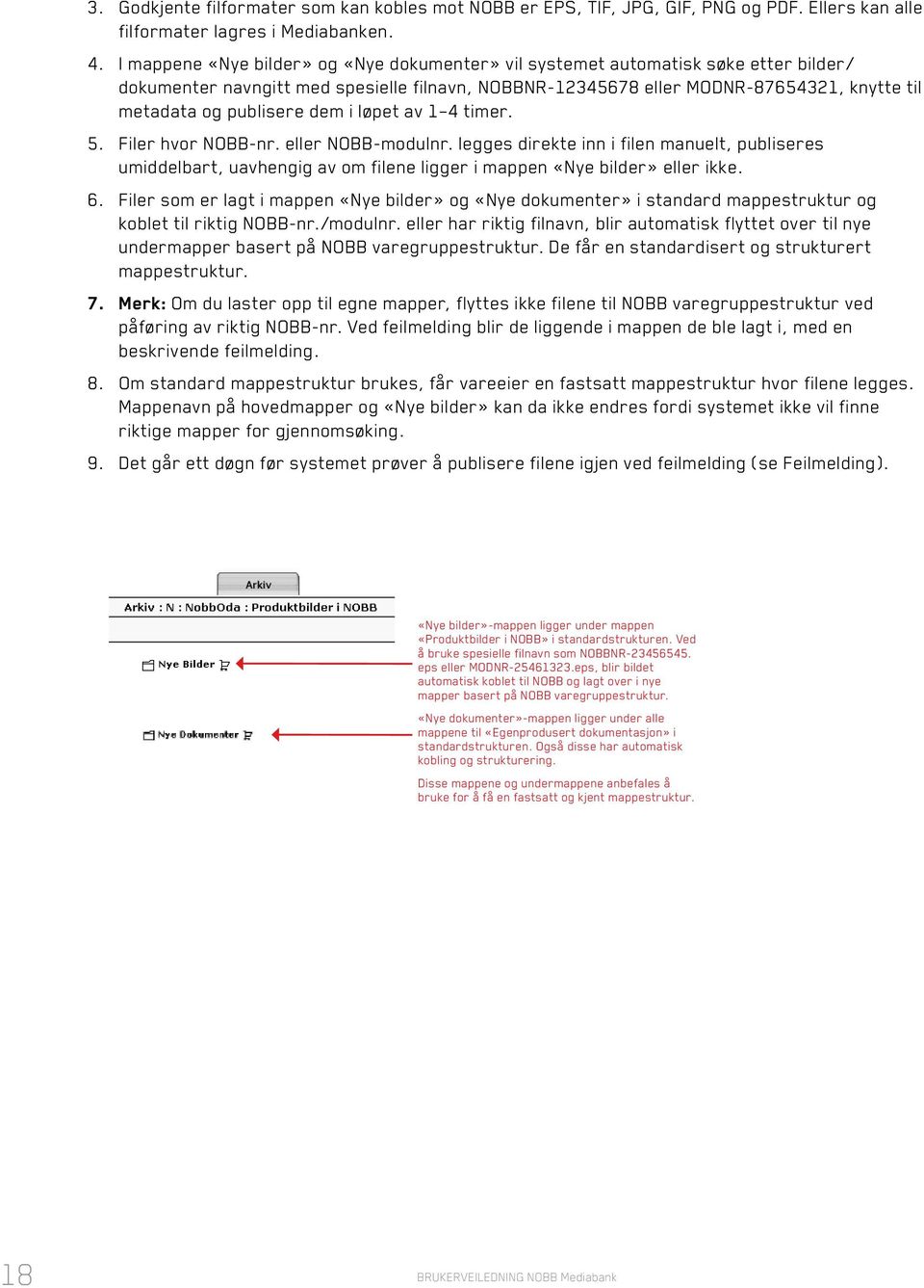 dem i løpet av 1 4 timer. 5. Filer hvor NOBB-nr. eller NOBB-modulnr. legges direkte inn i filen manuelt, publiseres umiddelbart, uavhengig av om filene ligger i mappen «Nye bilder» eller ikke. 6.