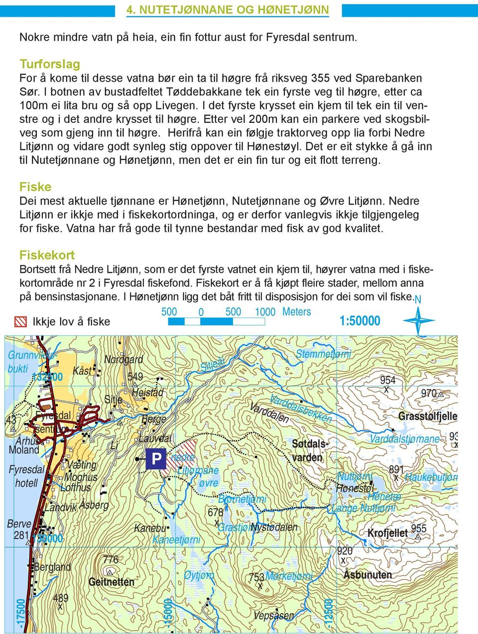 Etter vel 200m kan ein parkere ved skogsbilveg som gjeng inn til høgre. Herifrå kan ein følgje traktorveg opp lia forbi Nedre Litjønn og vidare godt synleg stig oppover til Hønestøyl.