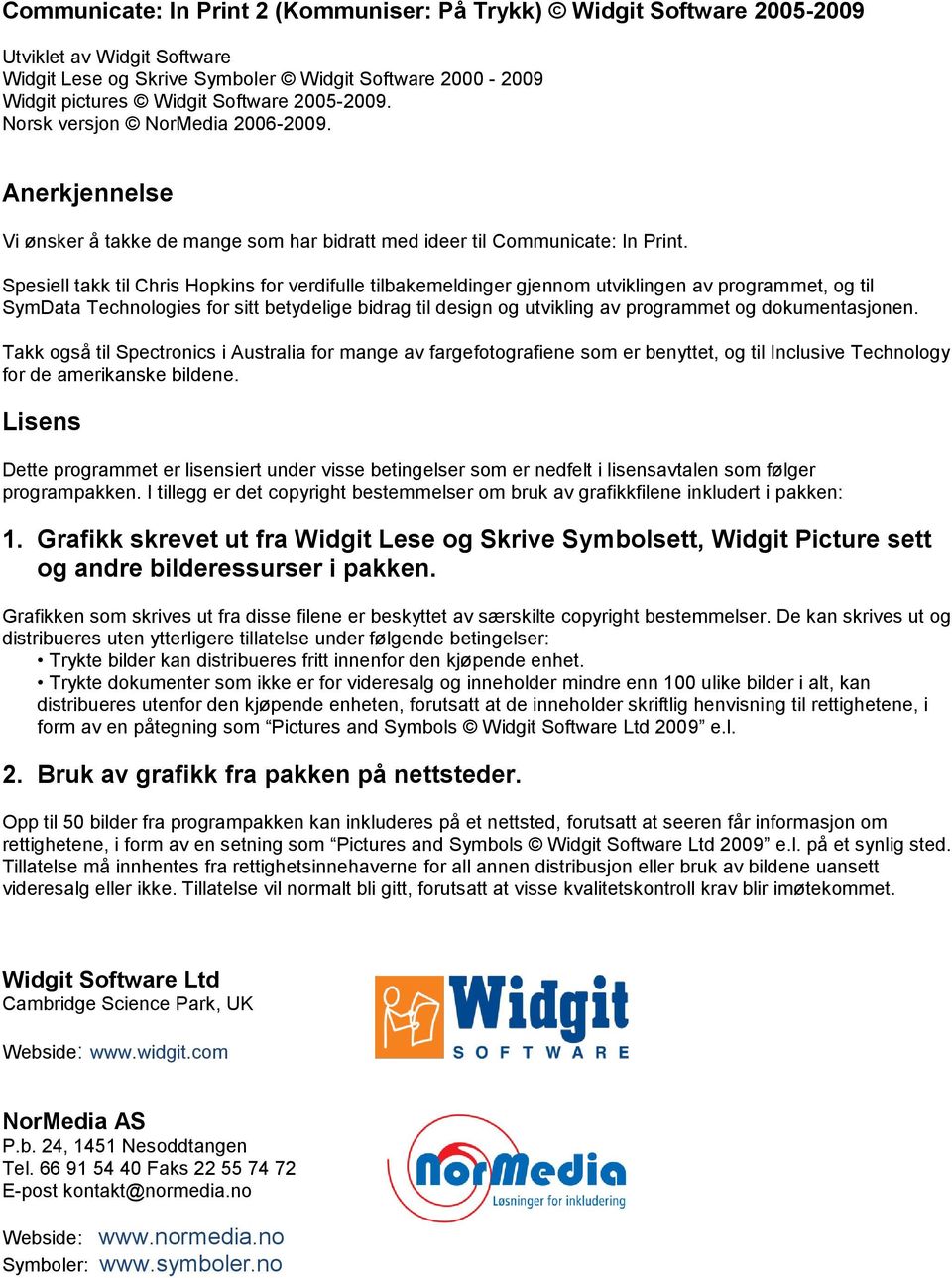 Spesiell takk til Chris Hopkins for verdifulle tilbakemeldinger gjennom utviklingen av programmet, og til SymData Technologies for sitt betydelige bidrag til design og utvikling av programmet og