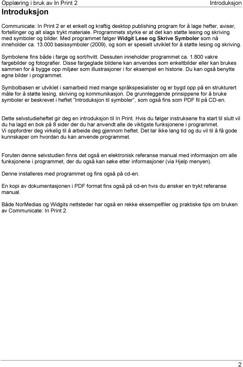 000 basissymboler (2009), og som er spesielt utviklet for å støtte lesing og skriving. Symbolene fins både i farge og sort/hvitt. Dessuten inneholder programmet ca. 1.