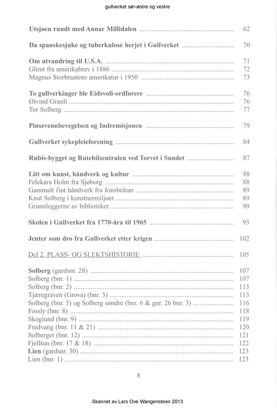 .................. 79 Gullverket sykepleieforening........................... 84 Rubis-bygget og Rutebilsentralen ved Torvet i Sundet... 87 Litt om kunst, håndverk og kultur.