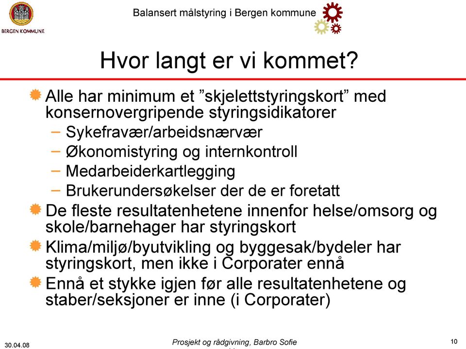 internkontroll Medarbeiderkartlegging Brukerundersøkelser der de er foretatt De fleste resultatenhetene innenfor helse/omsorg og