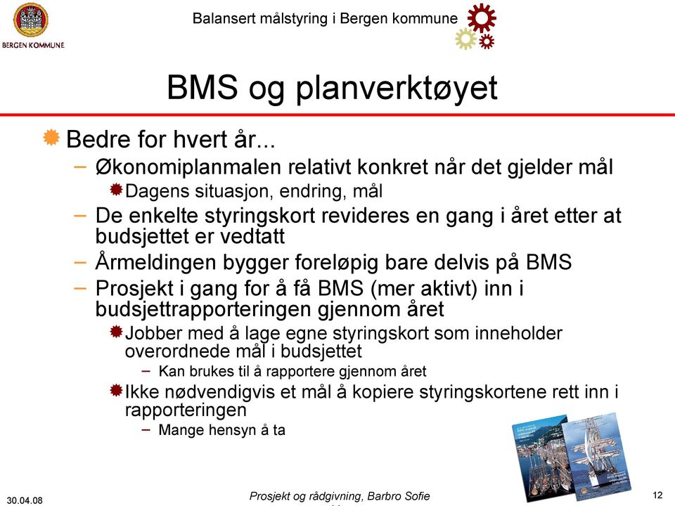 budsjettet er vedtatt Årmeldingen bygger foreløpig bare delvis på BMS Prosjekt i gang for å få BMS (mer aktivt) inn i budsjettrapporteringen gjennom