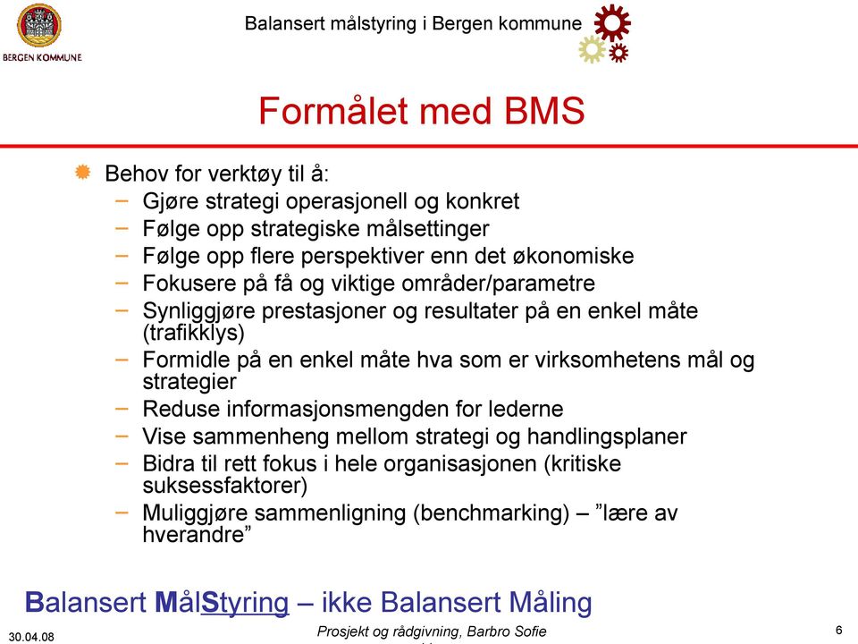 mål og strategier Reduse informasjonsmengden for lederne Vise sammenheng mellom strategi og handlingsplaner Bidra til rett fokus i hele organisasjonen (kritiske