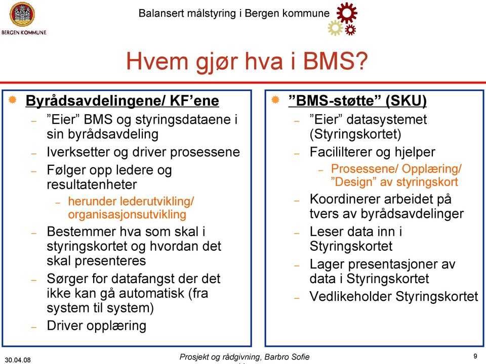 organisasjonsutvikling Bestemmer hva som skal i styringskortet og hvordan det skal presenteres Sørger for datafangst der det ikke kan gå automatisk (fra system til system)