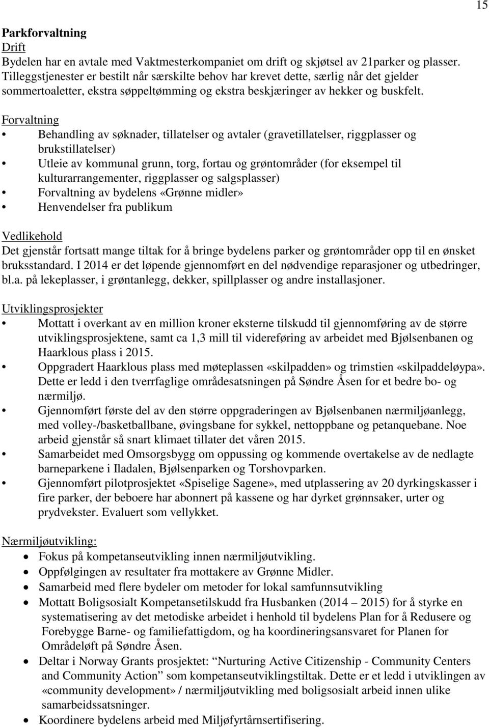 Forvaltning Behandling av søknader, tillatelser og avtaler (gravetillatelser, riggplasser og brukstillatelser) Utleie av kommunal grunn, torg, fortau og grøntområder (for eksempel til