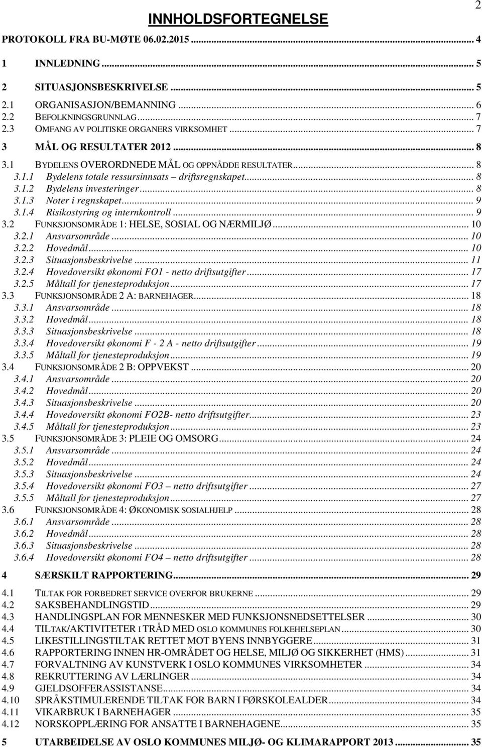 .. 8 3.1.3 Noter i regnskapet... 9 3.1.4 Risikostyring og internkontroll... 9 3.2 FUNKSJONSOMRÅDE 1: HELSE, SOSIAL OG NÆRMILJØ... 10 3.2.1 Ansvarsområde... 10 3.2.2 Hovedmål... 10 3.2.3 Situasjonsbeskrivelse.