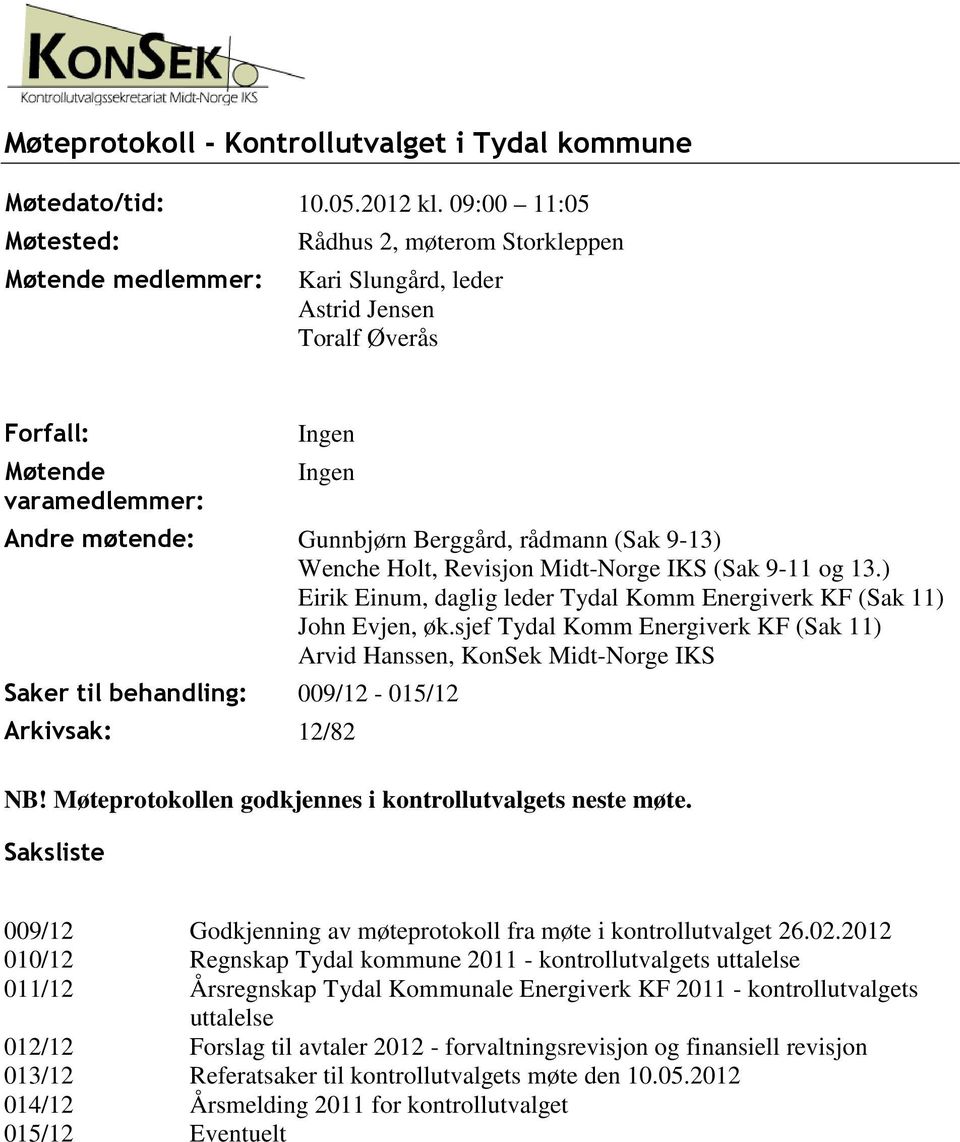 rådmann (Sak 9-13) Wenche Holt, Revisjon Midt-Norge IKS (Sak 9-11 og 13.) Eirik Einum, daglig leder Tydal Komm Energiverk KF (Sak 11) John Evjen, øk.