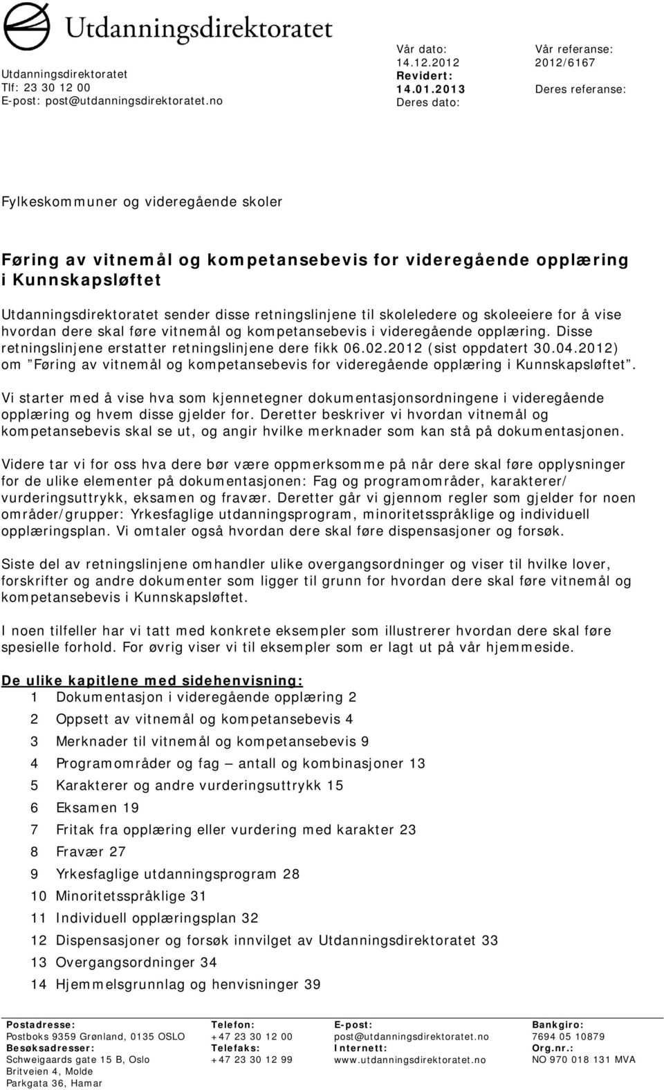 2013 Deres dato: Vår referanse: 2012/6167 Deres referanse: Fylkeskommuner og videregående skoler Føring av vitnemål og kompetansebevis for videregående opplæring i Kunnskapsløftet