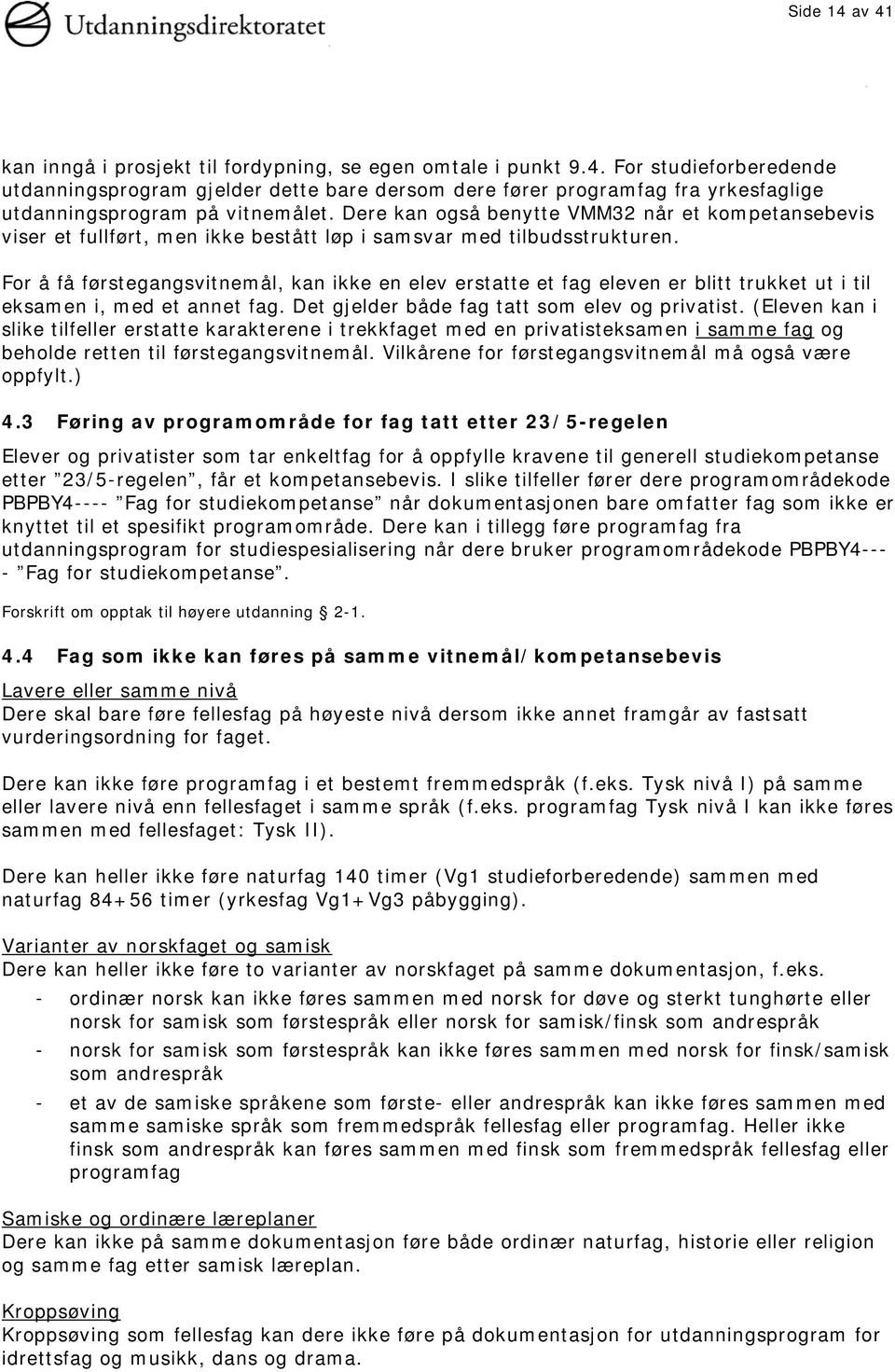 For å få førstegangsvitnemål, kan ikke en elev erstatte et fag eleven er blitt trukket ut i til eksamen i, med et annet fag. Det gjelder både fag tatt som elev og privatist.