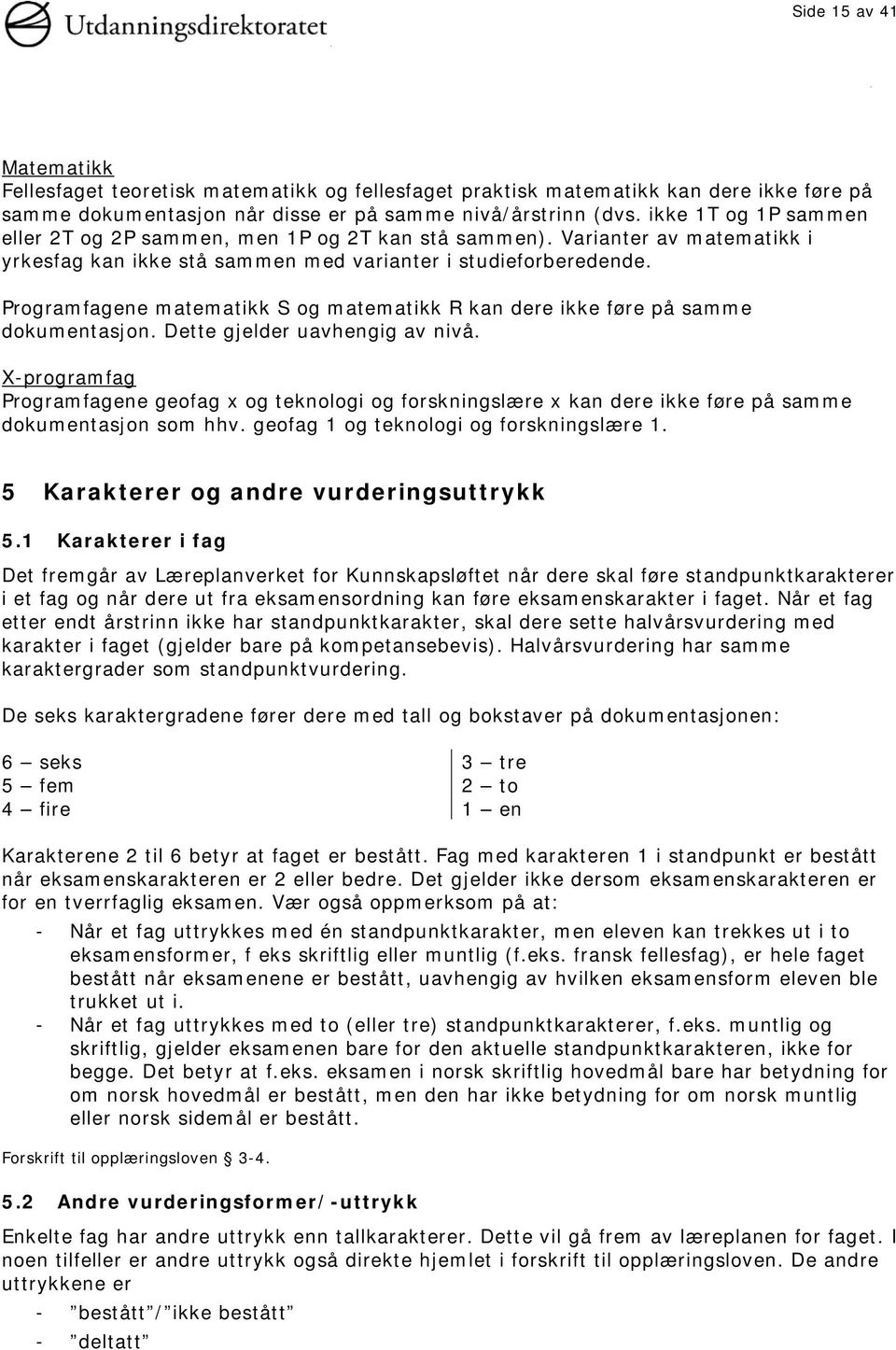 Programfagene matematikk S og matematikk R kan dere ikke føre på samme dokumentasjon. Dette gjelder uavhengig av nivå.