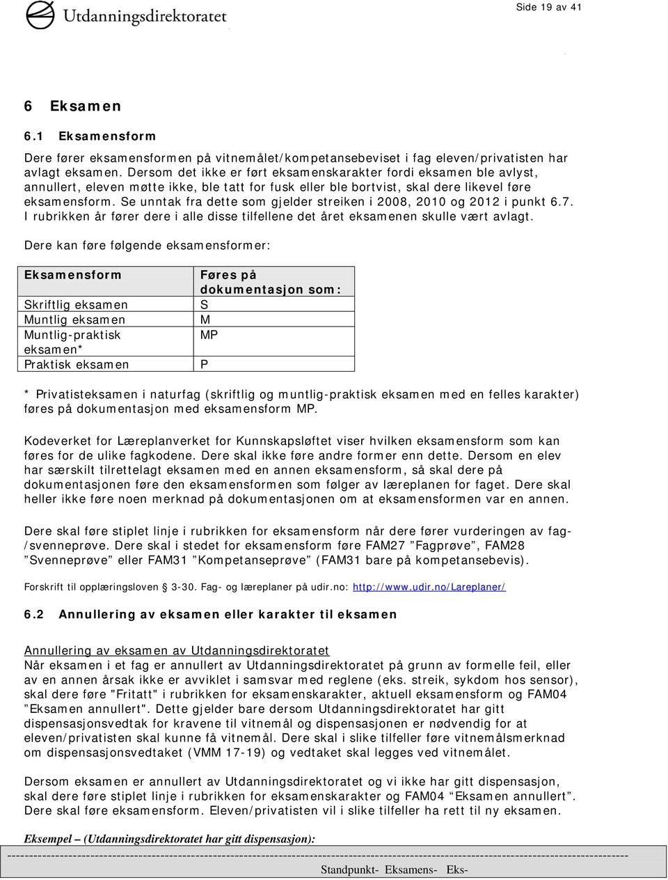 Se unntak fra dette som gjelder streiken i 2008, 2010 og 2012 i punkt 6.7. I rubrikken år fører dere i alle disse tilfellene det året eksamenen skulle vært avlagt.