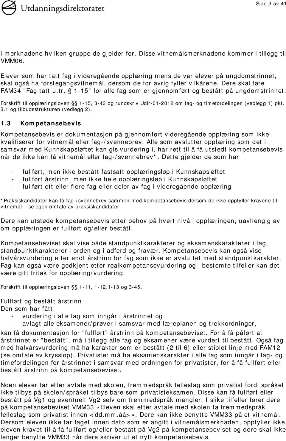 Forskrift til opplæringsloven 1-15, 3-43 og rundskriv Udir-01-2012 om fag- og timefordelingen (vedlegg 1) pkt. 3.1 og tilbudsstrukturen (vedlegg 2). 1.3 Kompetansebevis Kompetansebevis er dokumentasjon på gjennomført videregående opplæring som ikke kvalifiserer for vitnemål eller fag-/svennebrev.