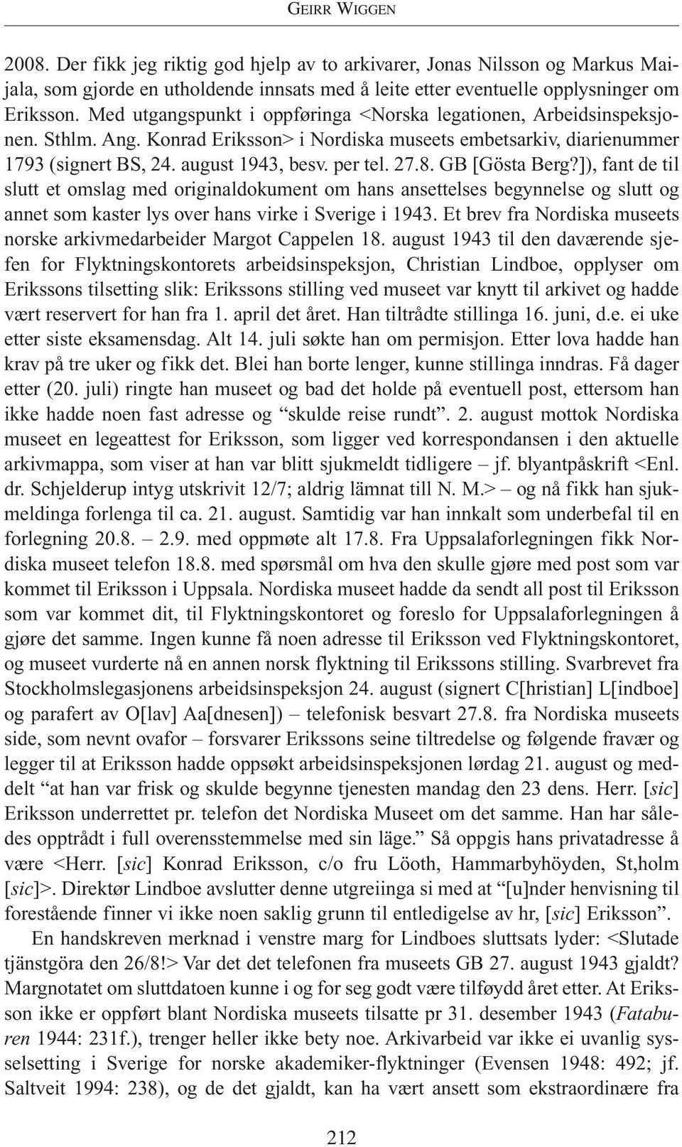 GB [Gösta Berg?]), fant de til slutt et omslag med originaldokument om hans ansettelses begynnelse og slutt og annet som kaster lys over hans virke i Sverige i 1943.