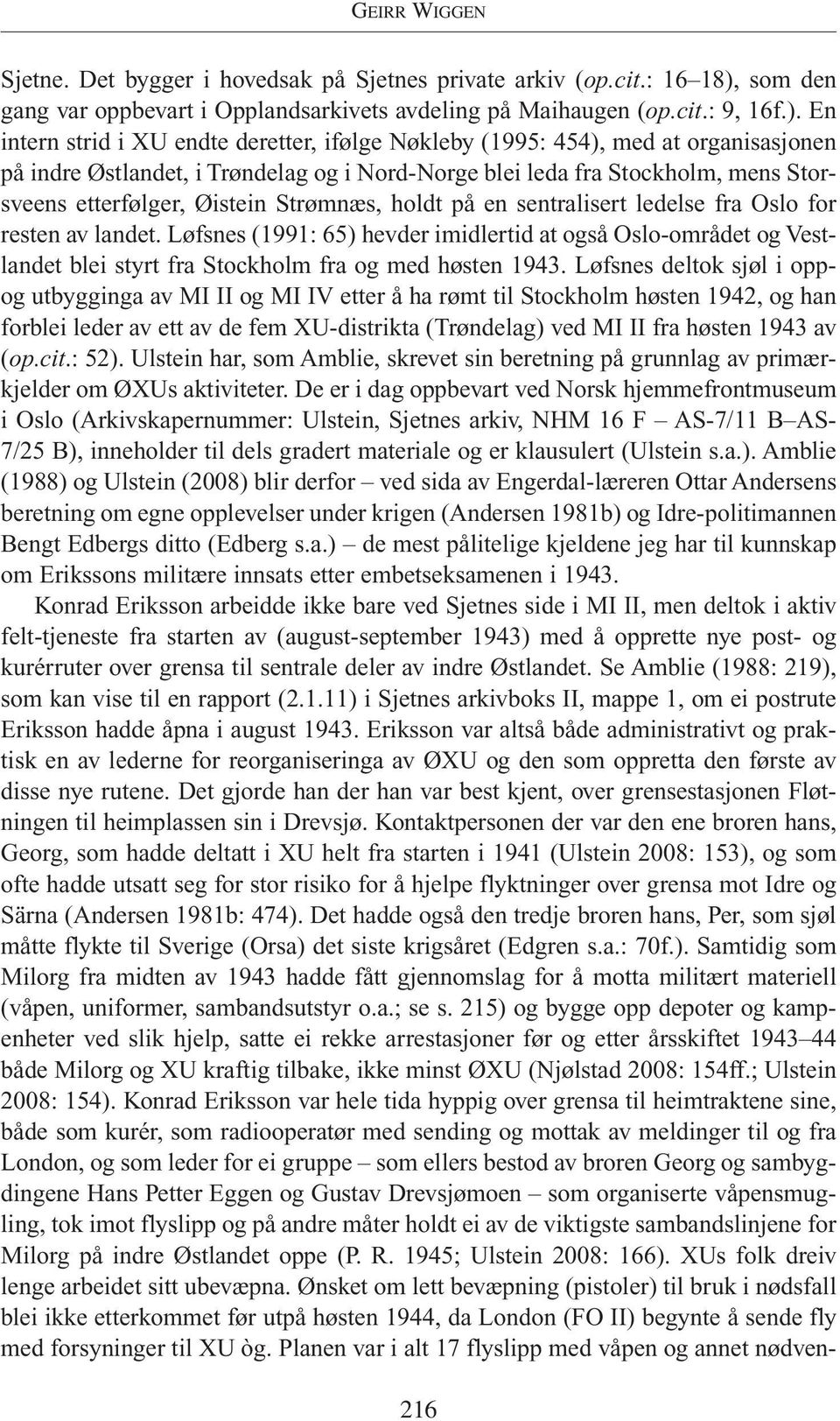 En intern strid i XU endte deretter, ifølge Nøkleby (1995: 454), med at organisasjonen på indre Østlandet, i Trøndelag og i Nord-Norge blei leda fra Stockholm, mens Storsveens etterfølger, Øistein