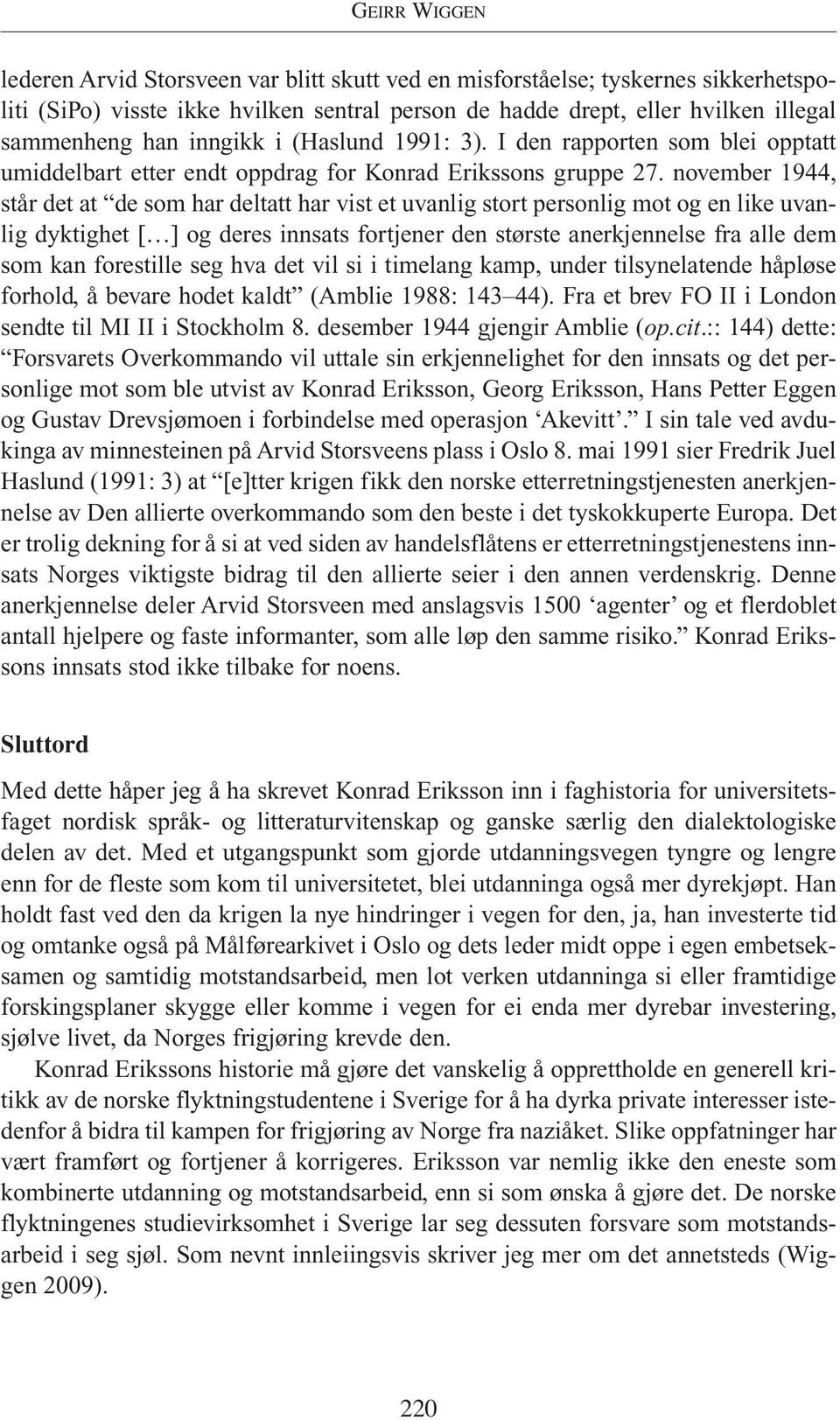 november 1944, står det at de som har deltatt har vist et uvanlig stort personlig mot og en like uvanlig dyktighet [ ] og deres innsats fortjener den største anerkjennelse fra alle dem som kan