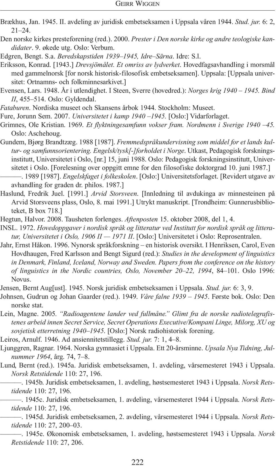 Et omriss av lydverket. Hovedfagsavhandling i morsmål med gammelnorsk [for norsk historisk-filosofisk embetseksamen]. Uppsala: [Uppsala universitet: Ortnamns- och folkminnesarkivet.] Evensen, Lars.