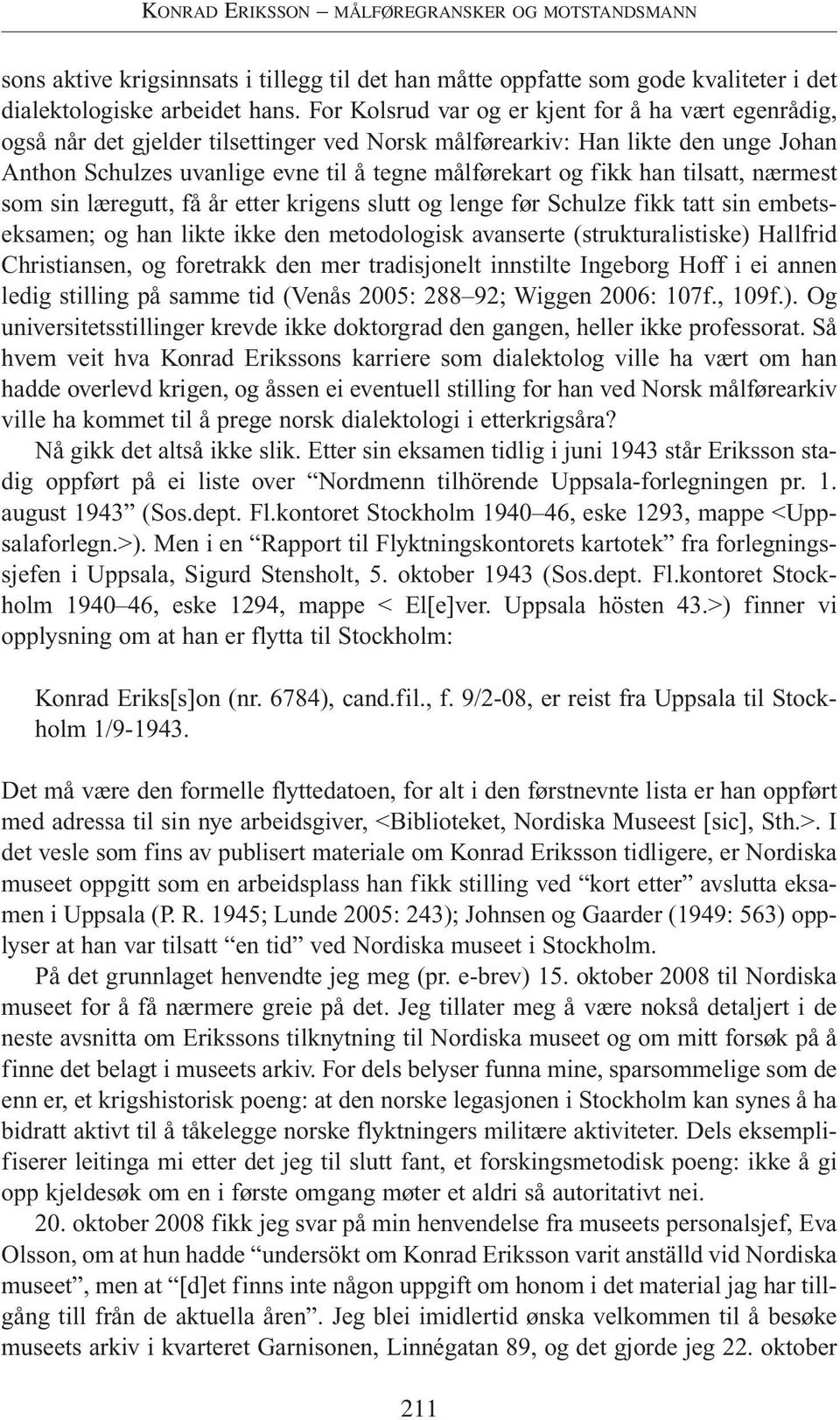 han tilsatt, nærmest som sin læregutt, få år etter krigens slutt og lenge før Schulze fikk tatt sin embetseksamen; og han likte ikke den metodologisk avanserte (strukturalistiske) Hallfrid