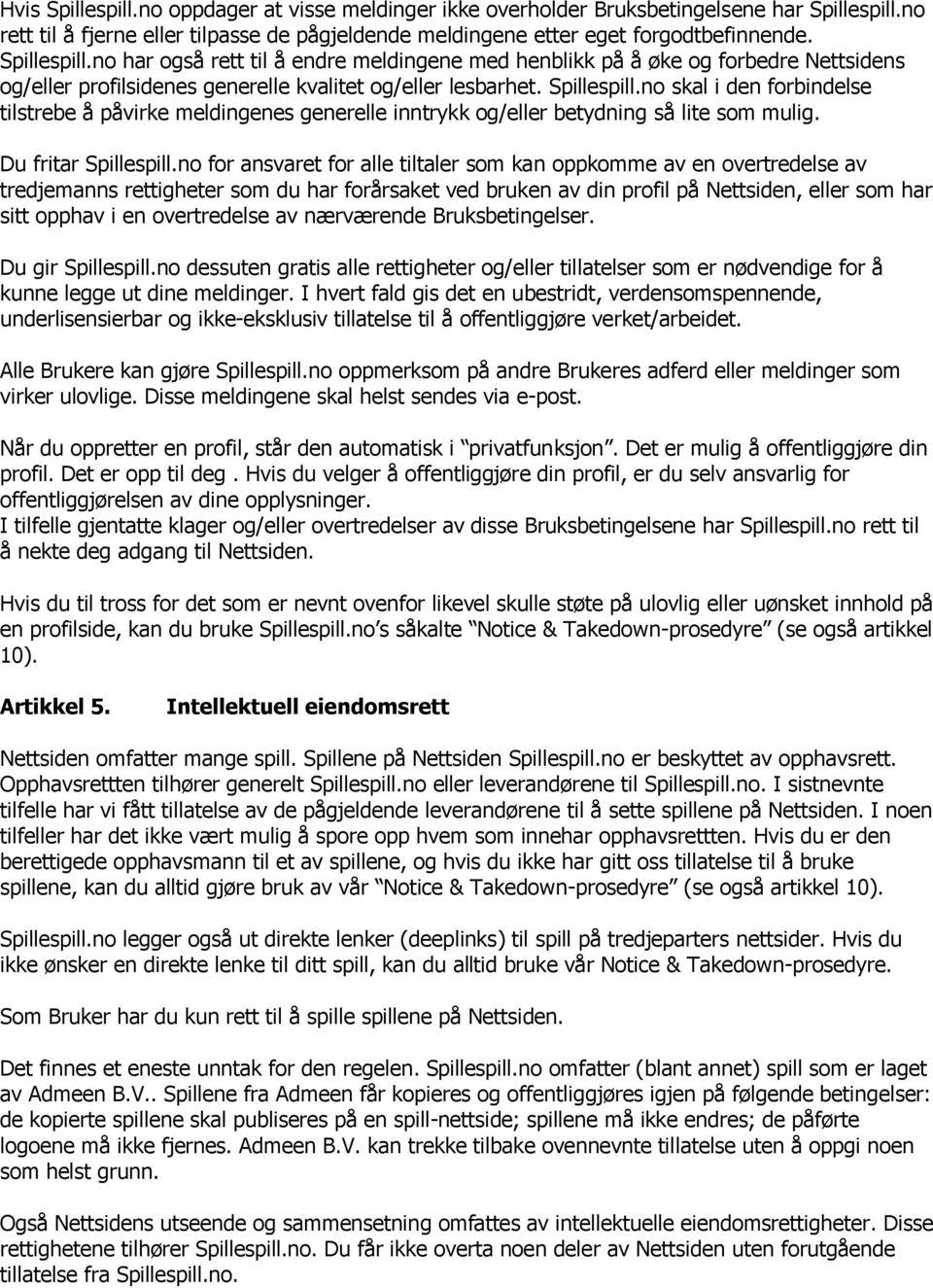 no skal i den forbindelse tilstrebe å påvirke meldingenes generelle inntrykk og/eller betydning så lite som mulig. Du fritar Spillespill.