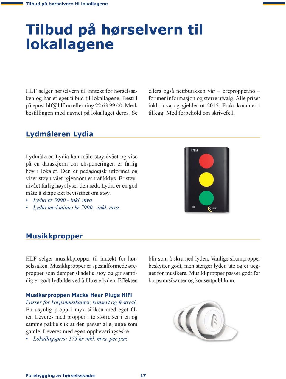 mva og gjelder ut 2015. Frakt kommer i tillegg. Med forbehold om skrivefeil. Lydmåleren Lydia Lydmåleren Lydia kan måle støynivået og vise på en dataskjerm om eksponeringen er farlig høy i lokalet.