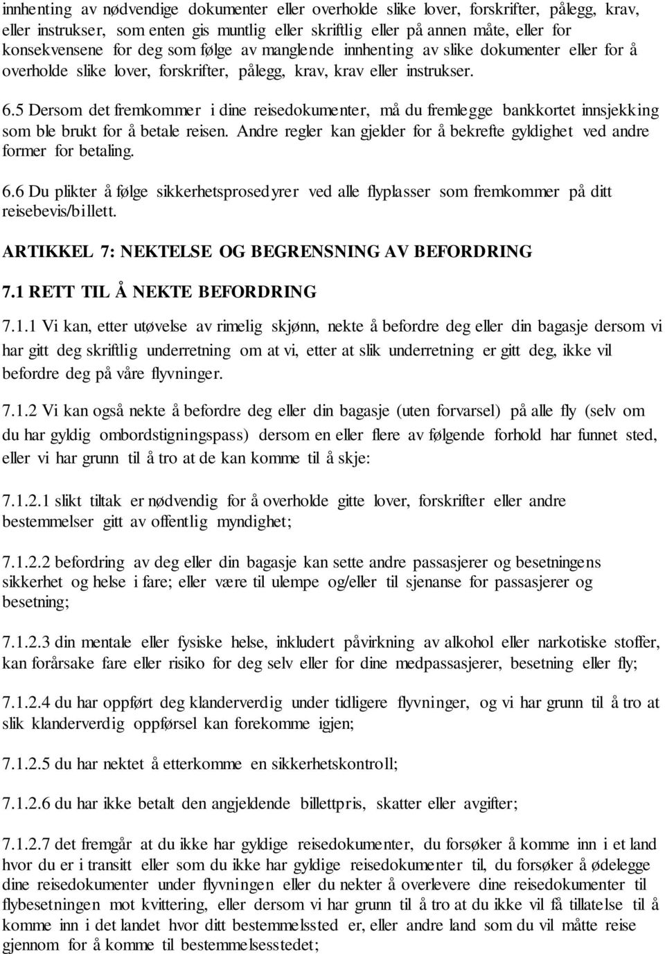 5 Dersom det fremkommer i dine reisedokumenter, må du fremlegge bankkortet innsjekking som ble brukt for å betale reisen.